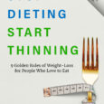 Stop Dieting, Start Thinning – 9 Golden Rules of Weight-Loss for People Who Love to Eat By David Medansky