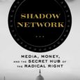 Shadow Network: Media, Money, and the Secret Hub of the Radical Right by Anne Nelson Anne-nelson.com In 1981, emboldened by Ronald Reagan’s election, a group of some fifty Republican operatives, […]