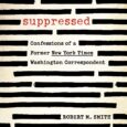 Suppressed: Confessions of a Former New York Times Washington Correspondent by Robert M. Smith Four million people in nearly 200 countries read The New York Times. Of these, many are […]