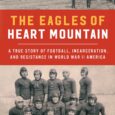 The Eagles of Heart Mountain: A True Story of Football, Incarceration, and Resistance in World War II America by Bradford Pearson In the spring of 1942, the United States government […]