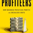 The Profiteers How Business Privatizes Profits and Socializes Costs By Christopher Marquis https://amzn.to/3R0CbbB An exposé of how society pays for corporations’ “free lunch” and the cost of environmental damage, low […]