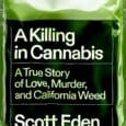 A Killing in Cannabis: A True Story of Love, Murder, and California Weed by Scott Eden
