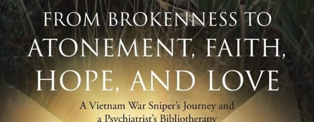From Brokenness to Atonement, Faith, Hope, and Love: A Vietnam War Sniper’s Journey and a Psychiatrist’s Bibliotherapy by Hani Raoul Khouzam Mph Fapa MD https://www.amazon.com/Brokenness-Atonement-Faith-Hope-Love/dp/B0CC3X7Y6T This is a story of [&hellip;]