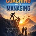 Coaching Over Managing: Empowering Leaders to Inspire Growth through Coaching by Terry Ostrowiak https://www.amazon.com/dp/B0GWPZML42 Quantumleapcatalyst.com Synopsis: Coaching Over Managing: Empowering Leaders to Inspire Growth through Coaching is designed to help [&hellip;]