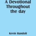 A Devotional Throughout the Day by Kevin Bandoli https://www.amazon.com/Devotional-Throughout-day-Kevin-Bandoli/dp/B0DLZT34LX The Lord has inspired me to write his thoughts on paper. Also the book has helped me to strengthen my relationship [&hellip;]