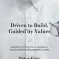 Driven to Build, Guided by Values: Leading for Long-Term Success in the For-Profit and Nonprofit Worlds by Peter Finn https://www.amazon.com/dp/1953943659 Peter Finn was always a little different. As a high [&hellip;]